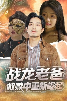 每日吃瓜《战龙老爸救赎中重新崛起》免费在线观看